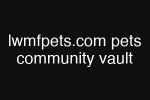 lwmfpets.com pets community vault